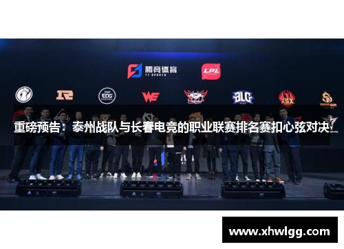 重磅预告：泰州战队与长春电竞的职业联赛排名赛扣心弦对决